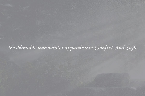 Fashionable men winter apparels For Comfort And Style