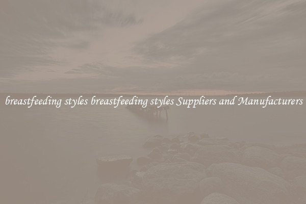 breastfeeding styles breastfeeding styles Suppliers and Manufacturers
