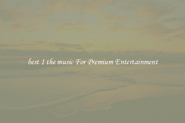 best 1 the music For Premium Entertainment