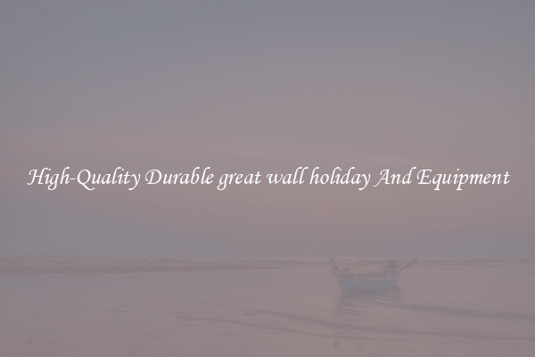 High-Quality Durable great wall holiday And Equipment