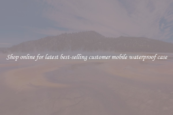 Shop online for latest best-selling customer mobile waterproof case