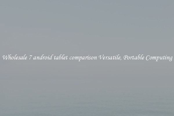 Wholesale 7 android tablet comparison Versatile, Portable Computing