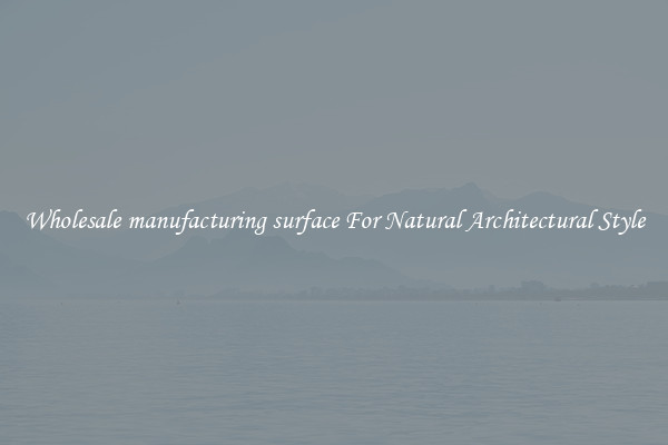 Wholesale manufacturing surface For Natural Architectural Style