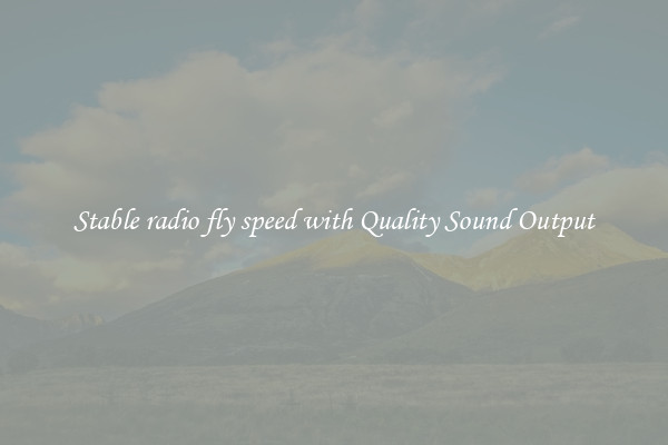 Stable radio fly speed with Quality Sound Output