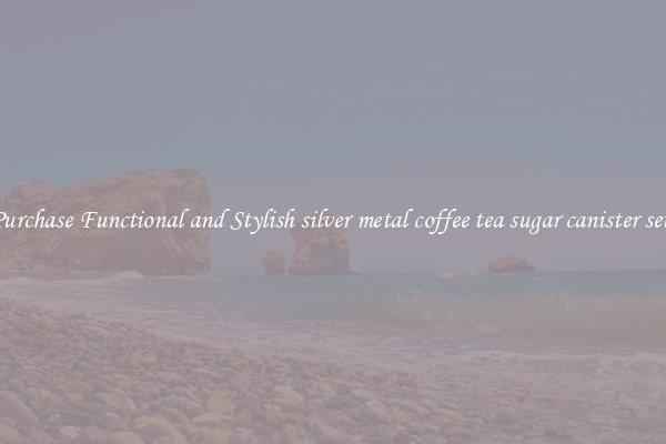 Purchase Functional and Stylish silver metal coffee tea sugar canister sets