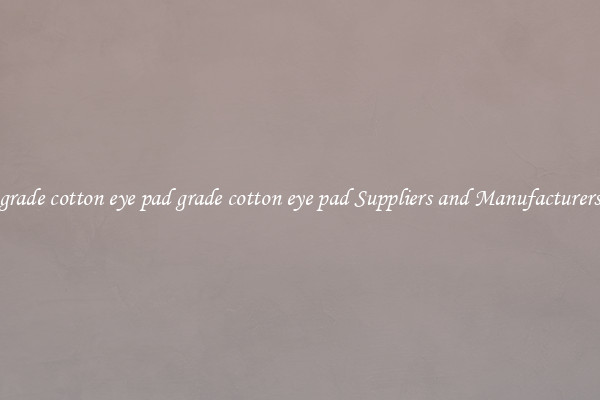 grade cotton eye pad grade cotton eye pad Suppliers and Manufacturers