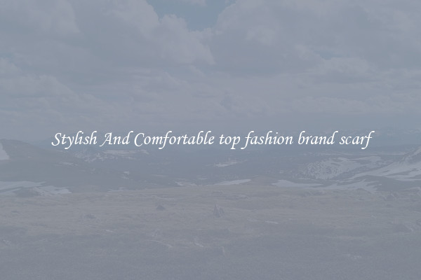 Stylish And Comfortable top fashion brand scarf