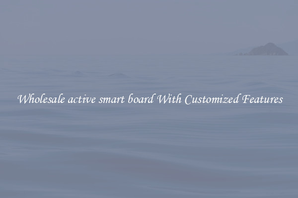 Wholesale active smart board With Customized Features