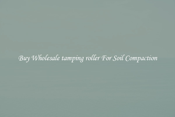 Buy Wholesale tamping roller For Soil Compaction