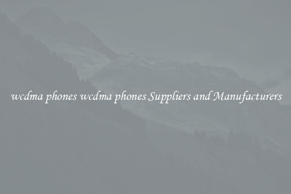 wcdma phones wcdma phones Suppliers and Manufacturers