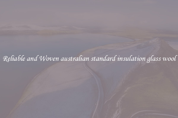 Reliable and Woven australian standard insulation glass wool