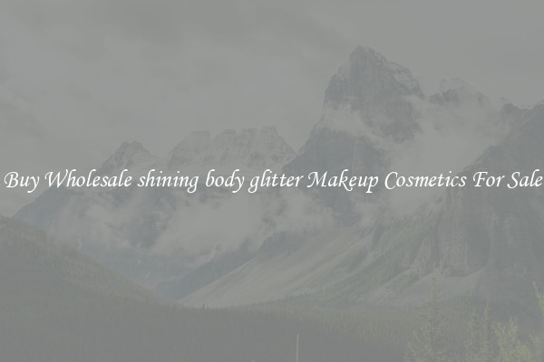 Buy Wholesale shining body glitter Makeup Cosmetics For Sale