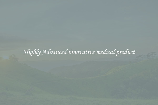 Highly Advanced innovative medical product