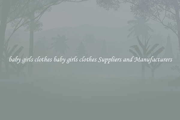 baby girls clothes baby girls clothes Suppliers and Manufacturers