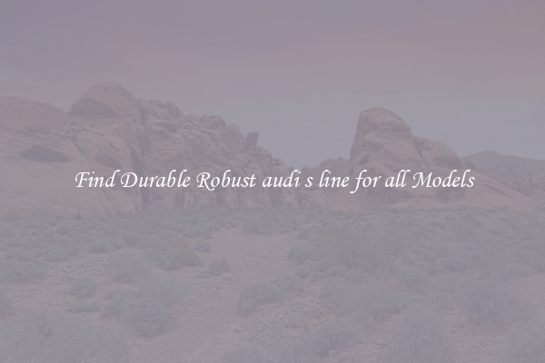 Find Durable Robust audi s line for all Models