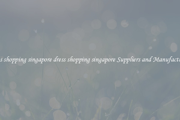 dress shopping singapore dress shopping singapore Suppliers and Manufacturers
