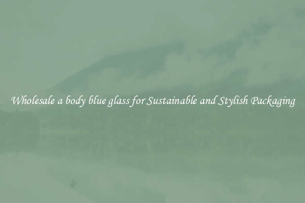 Wholesale a body blue glass for Sustainable and Stylish Packaging