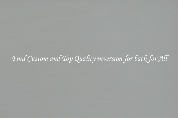 Find Custom and Top Quality inversion for back for All