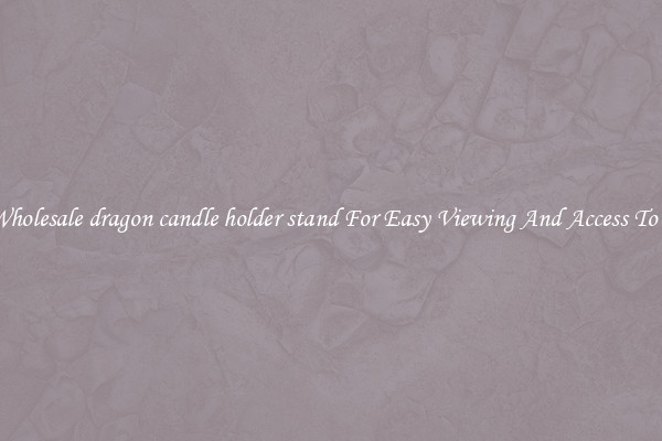 Solid Wholesale dragon candle holder stand For Easy Viewing And Access To Phones