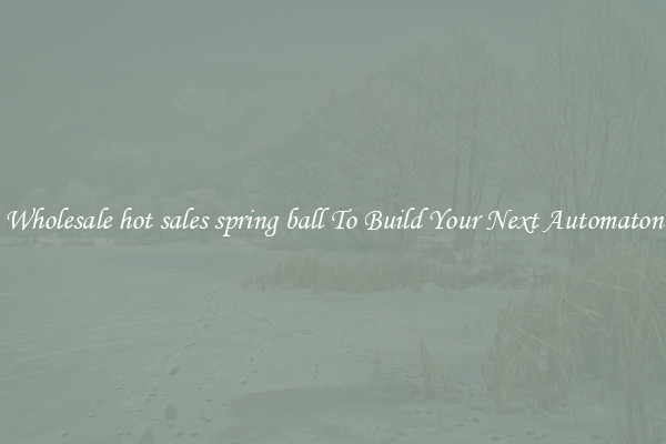 Wholesale hot sales spring ball To Build Your Next Automaton