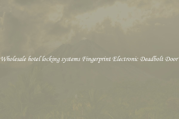 Wholesale hotel locking systems Fingerprint Electronic Deadbolt Door 