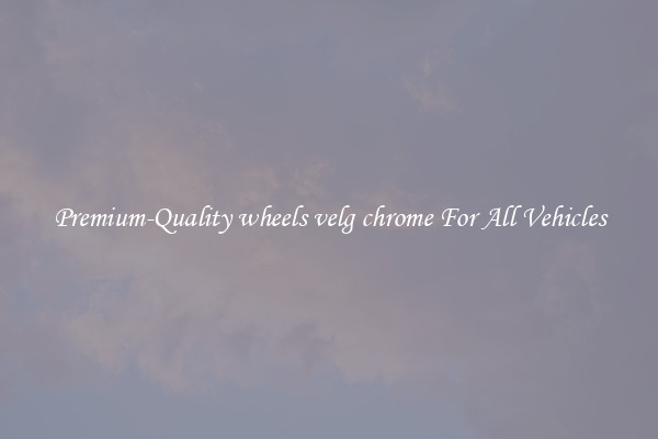 Premium-Quality wheels velg chrome For All Vehicles