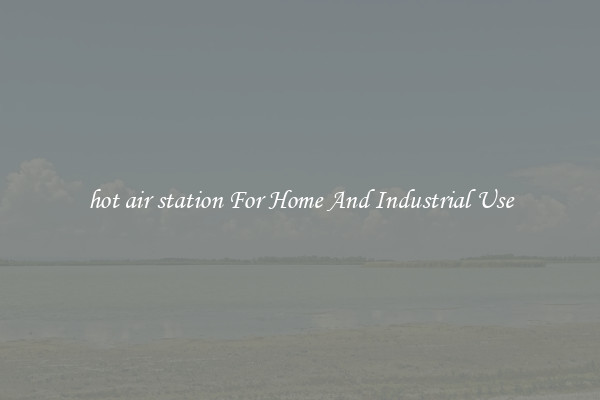 hot air station For Home And Industrial Use
