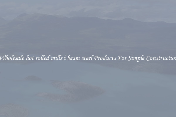 Wholesale hot rolled mills i beam steel Products For Simple Construction