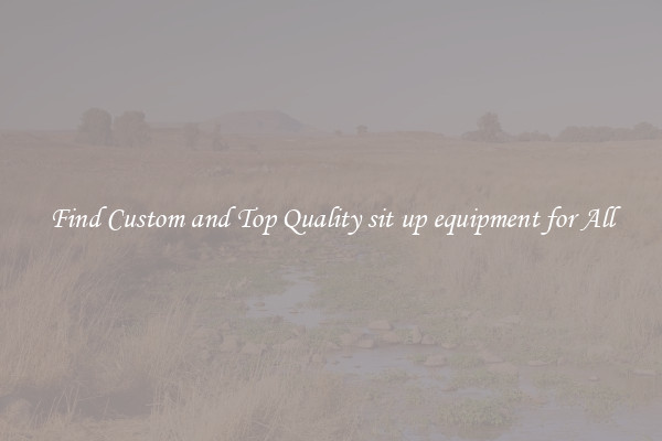 Find Custom and Top Quality sit up equipment for All