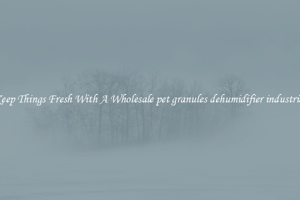 Keep Things Fresh With A Wholesale pet granules dehumidifier industrial